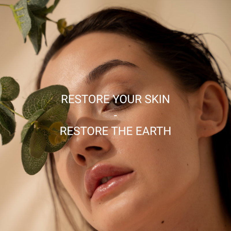 RESTORE YOUR SKIN RESTORE THE EARTH